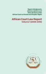 Report of judgments, advisory opinions and other decisions of the African Court on Human and Peoples’ Rights African Court Law Report Volume 1 (2006-2016)