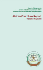 Report of judgments, advisory opinions and other decisions of the African Court on Human and Peoples’ Rights:  African Court Law Report Volume 4 (2020)