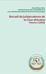 Recueil des arrêts, avis consultatifs et autres décisions de la Cour africaine des droits de l’homme et des peuples Recueil de jurisprudence de la Cour africaine Volume 3 (2019)