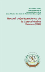 Recueil des arrêts, avis consultatifs et autres décisions de la Cour africaine des droits de l’homme et des peuples Recueil de jurisprudence de la Cour africaine Volume 4 (2020)