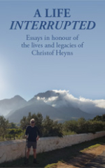 A Life Interrupted: Essays in honour of the lives and legacies of Christof Heyns
