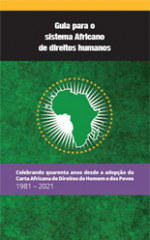 Guia para o sistema Africano de direitos humanos: Celebrando quarenta anos desde a adopção da Carta Africana de Direitos do Homem e dos Povos 1981 – 2021