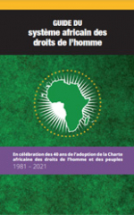 Guide du système africain des droits de l’homme - En célébration des 40 ans de l’adoption de la Charte africaine des droits de l’homme et des peuples 1981 - 2021