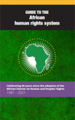 A Guide to the African human rights system: Celebrating 40 years since the adoption of the African Charter on Human and Peoples’ Rights 1981 - 2021